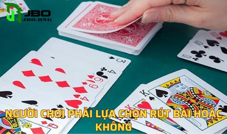 Người chơi phải lựa chọn rút bài hoặc không