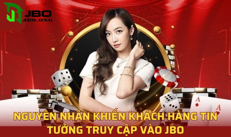 Nguyên nhân khiến khách hàng tin tưởng truy cập vào JBO