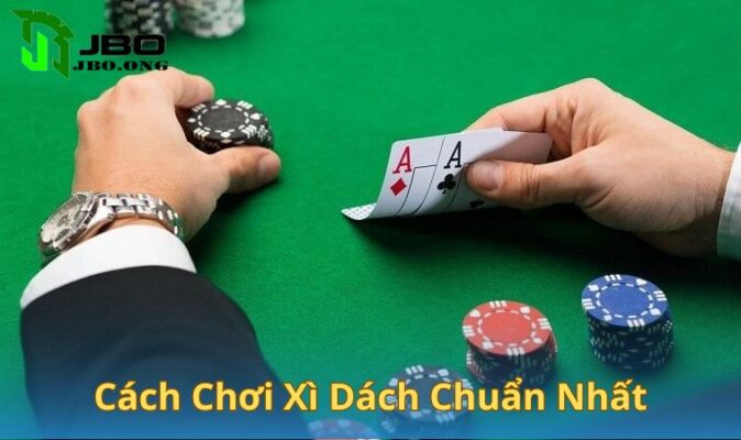 Cách Chơi Xì Dách Chuẩn Không Cần Chỉnh Cho Người mới