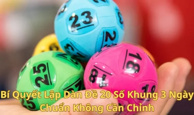 Bí Quyết Lập Dàn Đề 20 Số Khung 3 Ngày Chuẩn Không Cần Chỉnh