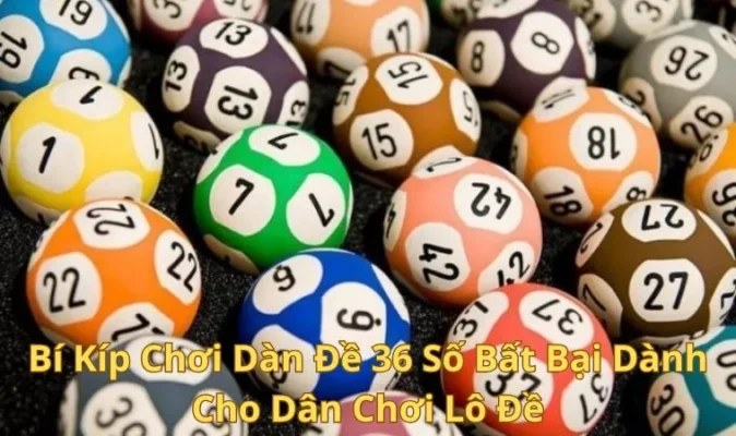 Bí Kíp Chơi Dàn Đề 36 Số Bất Bại Dành Cho Dân Cược Lô Đề